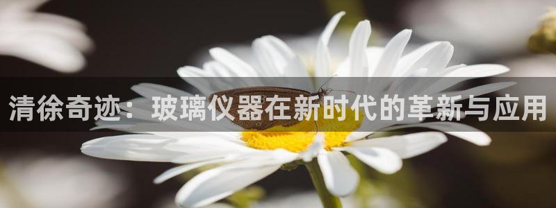 星欧娱乐注册资金多少：清徐奇迹：玻璃仪器在新时代的革新与应用