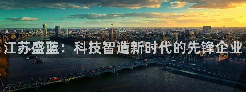 星欧娱乐下载：江苏盛蓝：科技智造新时代的先锋企业