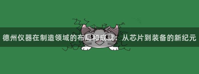 欧米星创文化娱乐：德州仪器在制造领域的布局和成就：从芯片到装