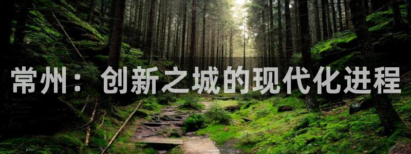 娱乐星扒客欧豪：常州：创新之城的现代化进程