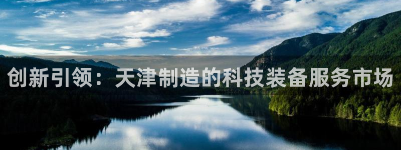 星欧娱乐文化无锡：创新引领：天津制造的科技装备服务市场