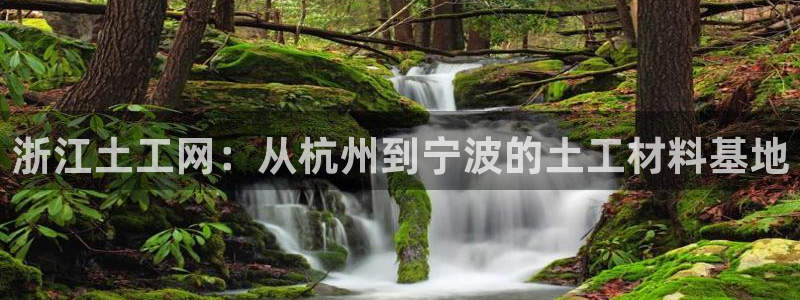 星欧娱乐文化无锡：浙江土工网：从杭州到宁波的土工材料基地