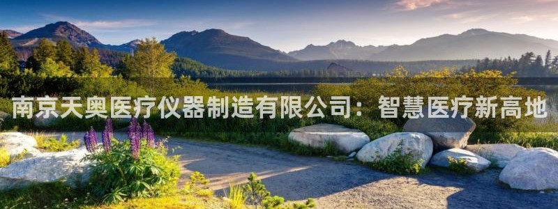 星辉娱乐进入欧联杯了吗：南京天奥医疗仪器制造有限公司：智慧医