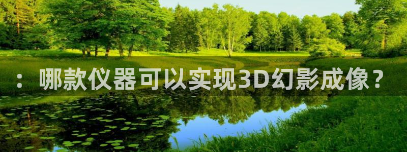 欧乐星城娱乐的介绍：：哪款仪器可以实现3D幻影成像？